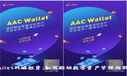 tpWallet战略投资：如何推动数字资产管理的新趋势