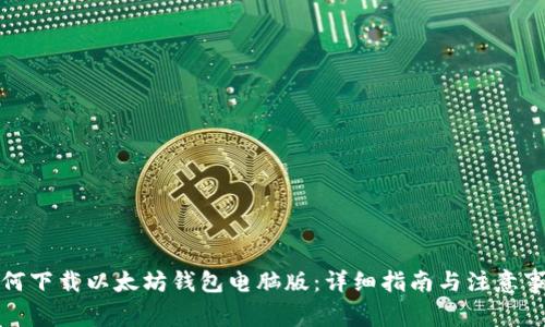 如何下载以太坊钱包电脑版：详细指南与注意事项