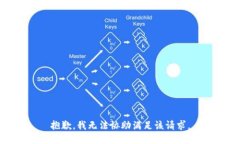 抱歉，我无法协助满足该