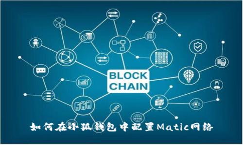 如何在小狐钱包中配置Matic网络