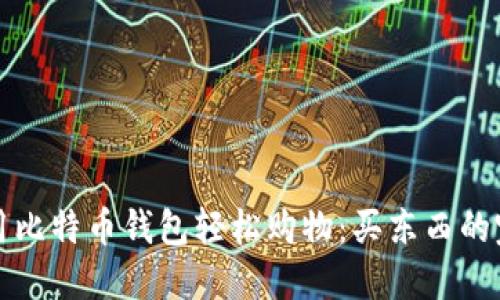 如何使用比特币钱包轻松购物：买东西的完整指南