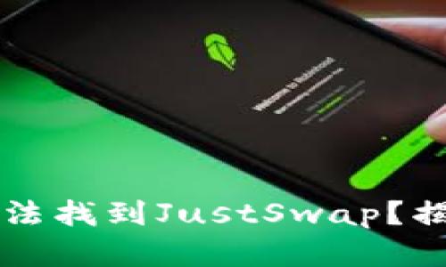 tpWallet中为何无法找到JustSwap？揭示原因与解决方法