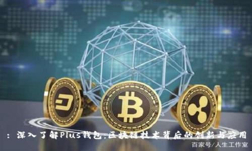 : 深入了解Plus钱包：区块链技术背后的创新与应用