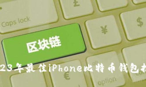 2023年最佳iPhone比特币钱包推荐