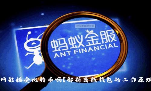 钱包不联网能接受比特币吗？解析离线钱包的工作原理与安全性