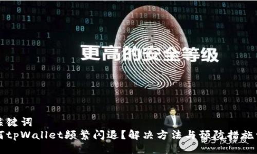 与关键词  
为何tpWallet频繁闪退？解决方法与预防措施详解