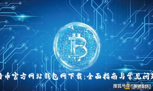 : 比特币官方网站钱包网下载：全面指南与常见问题解答
