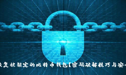 如何恢复被锁定的比特币钱包？密码破解技巧与安全建议