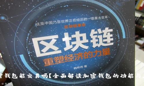 加密钱包能交易吗？全面解读加密钱包的功能与应用